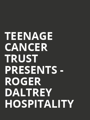 Teenage Cancer Trust presents - Roger Daltrey Hospitality at Royal Albert Hall